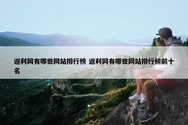 返利网有哪些网站排行榜 返利网有哪些网站排行榜前十名