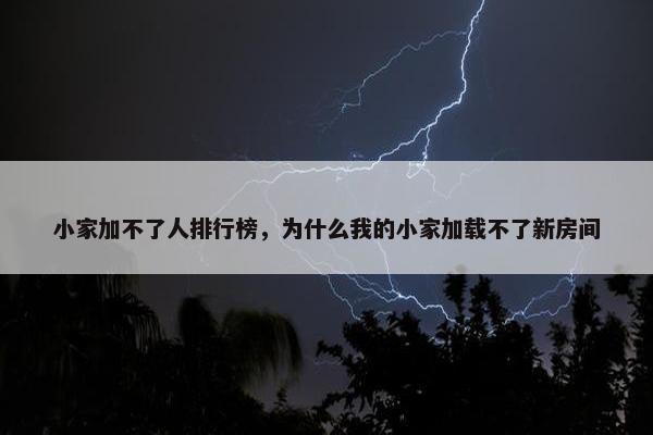 小家加不了人排行榜，为什么我的小家加载不了新房间