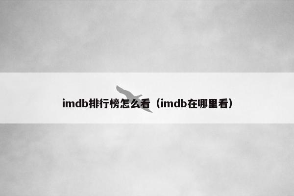 imdb排行榜怎么看（imdb在哪里看）