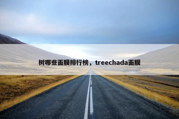 树哪些面膜排行榜，treechada面膜