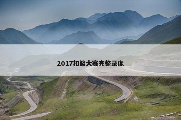 2017扣篮大赛完整录像