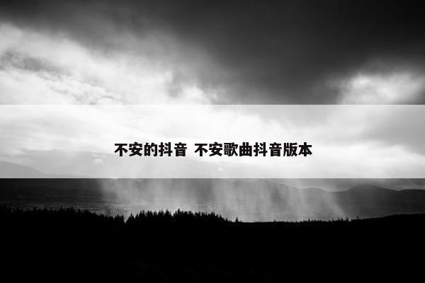 不安的抖音 不安歌曲抖音版本